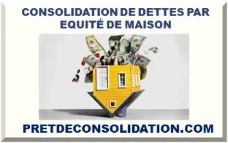 CONSOLIDATION DE DETTES PAR EQUITÉ DE MAISON